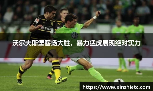 沃尔夫斯堡客场大胜，暴力猛虎展现绝对实力