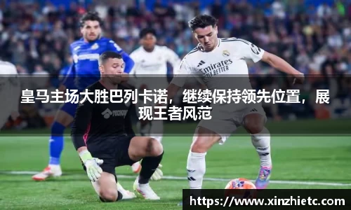 皇马主场大胜巴列卡诺，继续保持领先位置，展现王者风范