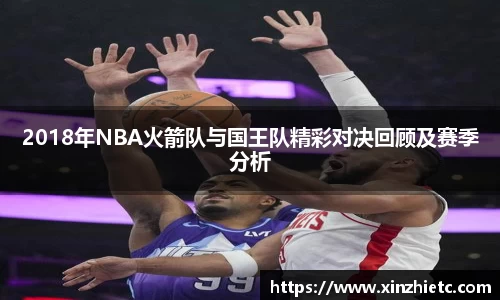 2018年NBA火箭队与国王队精彩对决回顾及赛季分析