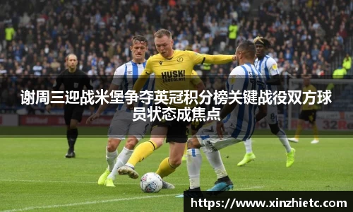 谢周三迎战米堡争夺英冠积分榜关键战役双方球员状态成焦点