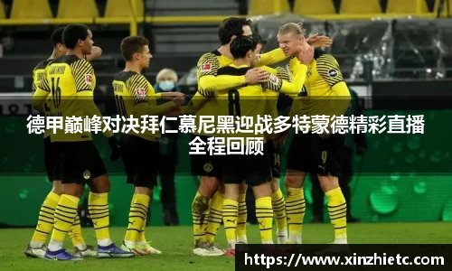德甲巅峰对决拜仁慕尼黑迎战多特蒙德精彩直播全程回顾
