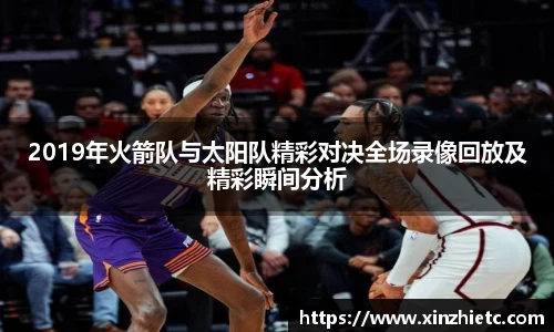 2019年火箭队与太阳队精彩对决全场录像回放及精彩瞬间分析