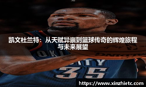 凯文杜兰特：从天赋异禀到篮球传奇的辉煌旅程与未来展望