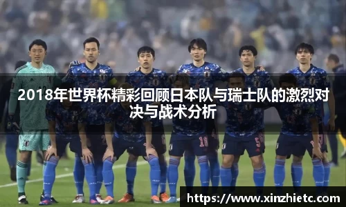 2018年世界杯精彩回顾日本队与瑞士队的激烈对决与战术分析