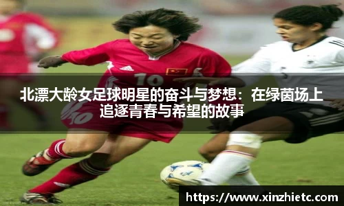 北漂大龄女足球明星的奋斗与梦想：在绿茵场上追逐青春与希望的故事