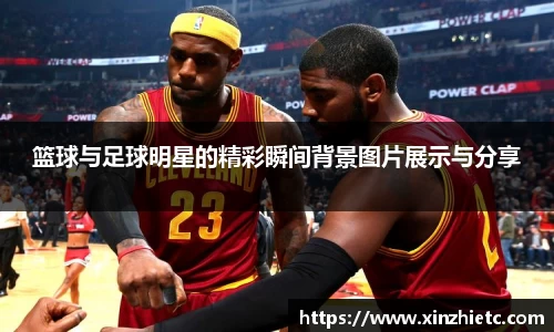 篮球与足球明星的精彩瞬间背景图片展示与分享