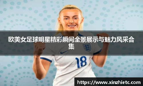 欧美女足球明星精彩瞬间全景展示与魅力风采合集